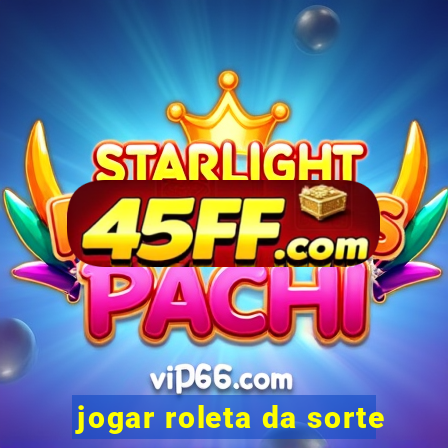 jogar roleta da sorte